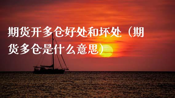 期货开多仓好处和坏处（期货多仓是什么意思）