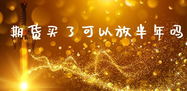期货买了可以放半年吗