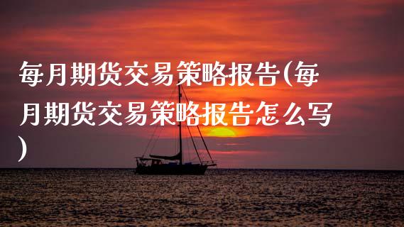 每月期货交易策略报告(每月期货交易策略报告怎么写)