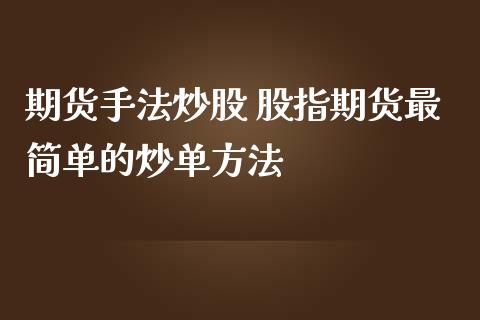 期货手法炒股 股指期货最简单的炒单方法
