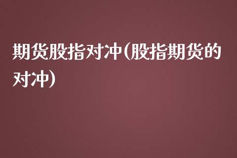 期货股指对冲(股指期货的对冲)