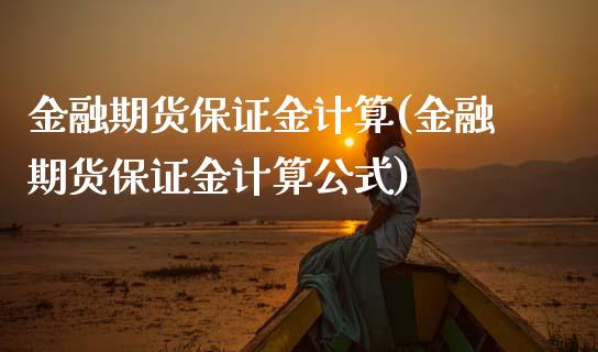 金融期货保证金计算(金融期货保证金计算公式)