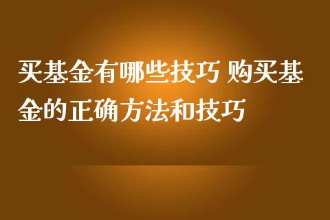 买基金有哪些技巧 购买基金的正确方法和技巧