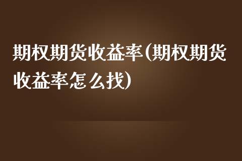 期权期货收益率(期权期货收益率怎么找)