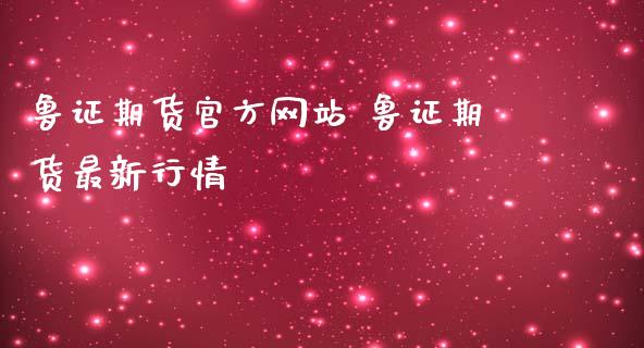 鲁证期货官方网站 鲁证期货最新行情