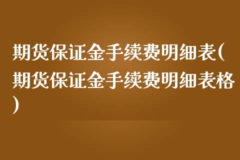 期货保证金手续费明细表(期货保证金手续费明细表格)