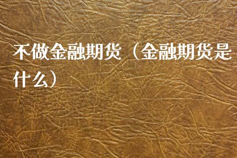 不做金融期货（金融期货是什么）