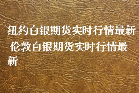 纽约白银期货实时行情最新 伦敦白银期货实时行情最新
