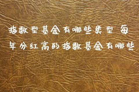 指数型基金有哪些类型 每年分红高的指数基金有哪些