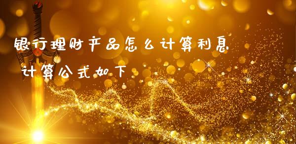 银行理财产品怎么计算利息 计算公式如下_理财百科_第1张_宇龙理财网 银行理财产品怎么计算利息 计算公式如下_https://www.dglong8.com_理财百科_第1张