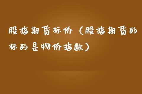 股指期货标价（股指期货的标的是物价指数）