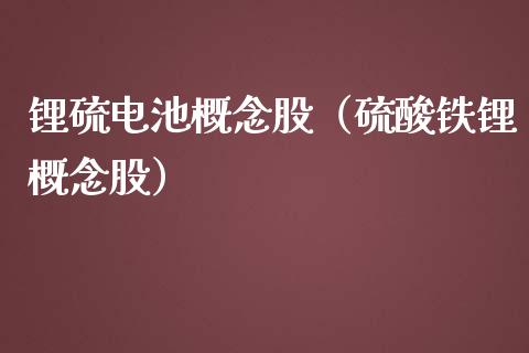 锂硫电池概念股（硫酸铁锂概念股）