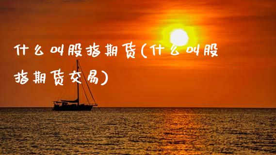 什么叫股指期货(什么叫股指期货交易)_期货理财_第1张_宇龙理财网 什么叫股指期货(什么叫股指期货交易)_https://www.dglong8.com_期货理财_第1张