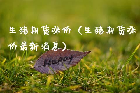 生猪期货涨价（生猪期货涨价最新消息）