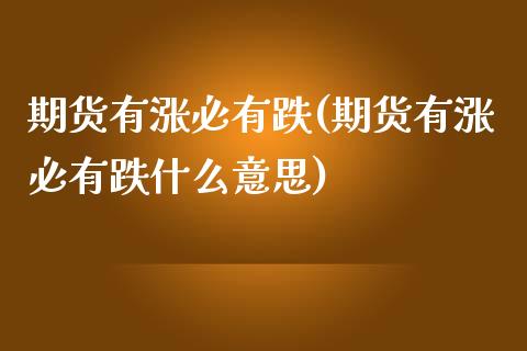 期货有涨必有跌(期货有涨必有跌什么意思)