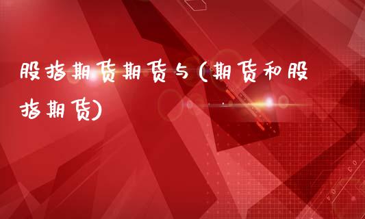 股指期货期货与(期货和股指期货)