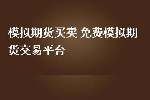模拟期货买卖 免费模拟期货交易平台
