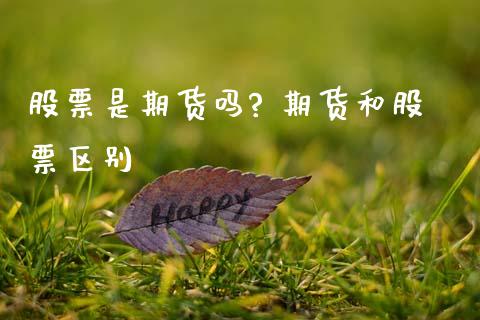 股票是期货吗? 期货和股票区别