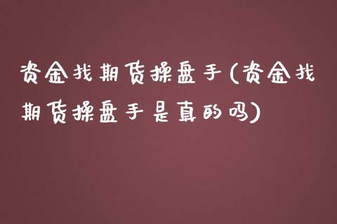 资金找期货操盘手(资金找期货操盘手是真的吗)