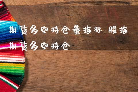期货多空持仓量指标 股指期货多空持仓_内盘期货_第1张_宇龙理财网 期货多空持仓量指标 股指期货多空持仓_https://www.dglong8.com_内盘期货_第1张