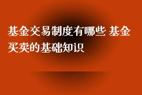 基金交易制度有哪些 基金买卖的基础知识_基金理财_第1张_宇龙理财网 基金交易制度有哪些 基金买卖的基础知识_https://www.dglong8.com_基金理财_第1张