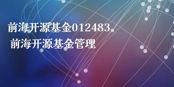 前海开源基金012483 前海开源基金管理