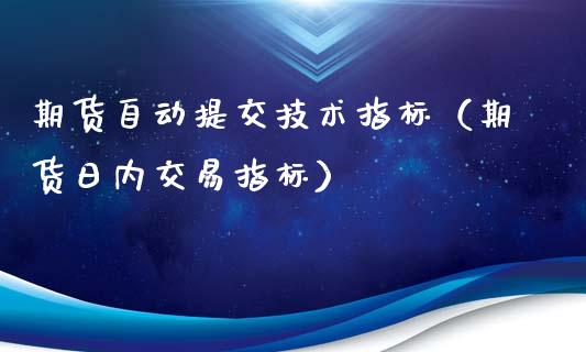 期货自动提交技术指标（期货日内交易指标）