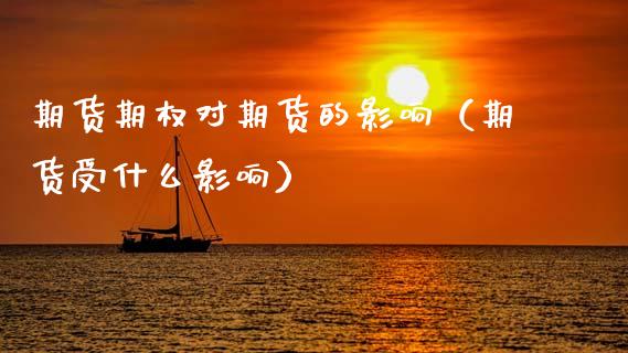 期货期权对期货的影响（期货受什么影响）