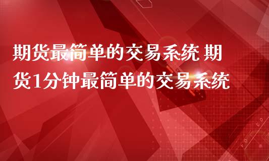 期货最简单的交易系统 期货1分钟最简单的交易系统