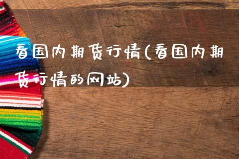 看国内期货行情(看国内期货行情的网站)