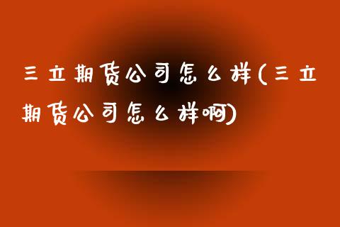 期货公司怎么样(期货公司怎么样啊)