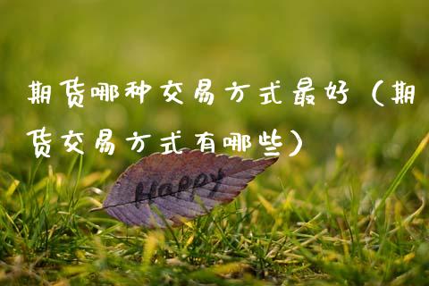 期货哪种交易方式最好（期货交易方式有哪些）