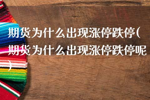 期货为什么出现涨停跌停(期货为什么出现涨停跌停呢)