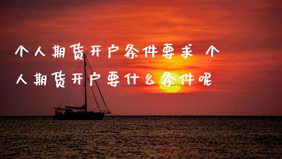 个人期货开户条件要求 个人期货开户要什么条件呢