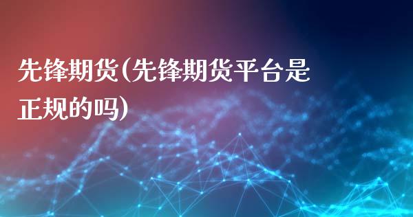 先锋期货(先锋期货平台是正规的吗)