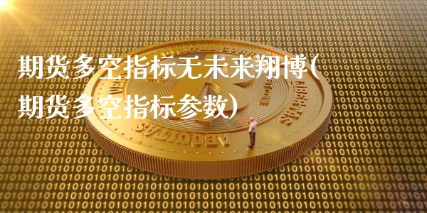 期货多空指标无未来翔博(期货多空指标参数)