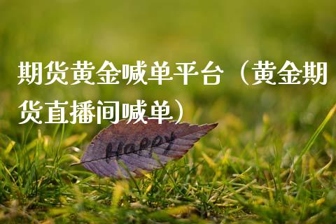 期货黄金喊单平台（黄金期货直播间喊单）