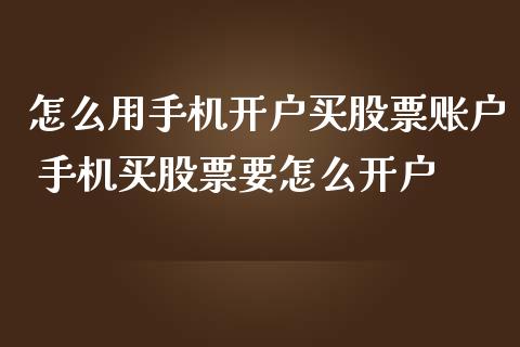 怎么用手机开户买股票账户 手机买股票要怎么开户