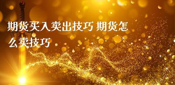 期货买入卖出技巧 期货怎么卖技巧