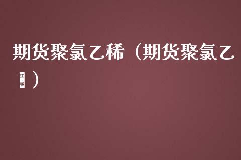 期货聚乙稀（期货聚乙烯）