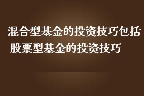 混合型基金的投资技巧包括 股票型基金的投资技巧