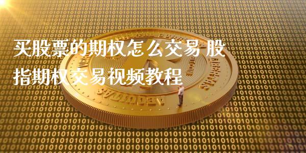 买股票的期权怎么交易 股指期权交易视频教程