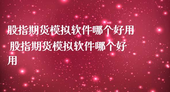 股指期货模拟软件哪个好用 股指期货模拟软件哪个好用