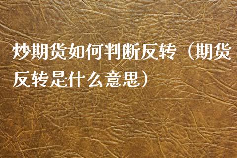 炒期货如何判断反转（期货反转是什么意思）