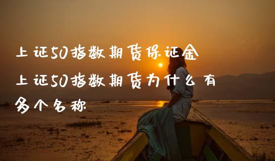上证50指数期货保证金 上证50指数期货为什么有多个名称