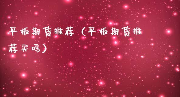 平板期货推荐（平板期货推荐买吗）