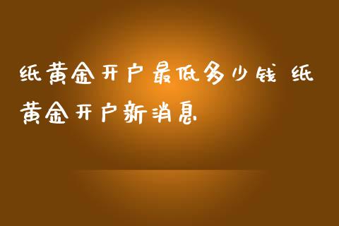 纸黄金开户最低多少钱 纸黄金开户新消息