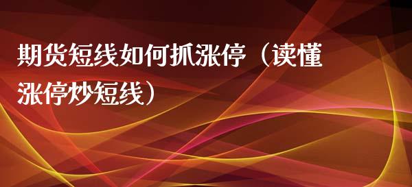 期货短线如何抓涨停（读懂涨停炒短线）