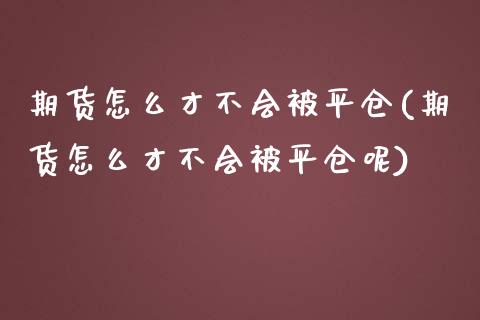 期货怎么才不会被平仓(期货怎么才不会被平仓呢)