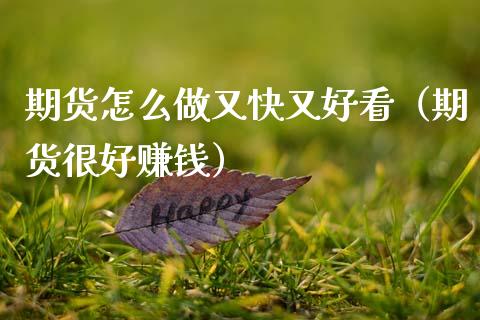 期货怎么做又快又好看（期货很好赚钱）